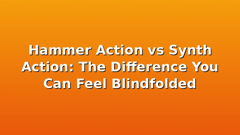 Hammer Action vs Synth Action: The Difference You Can Feel Blindfolded - DigitalPianoScore review with measurements and honest opinion